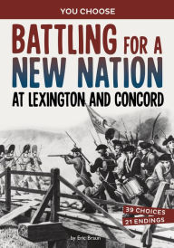 Title: Battling for a New Nation at Lexington and Concord: A History-Seeking Adventure, Author: Eric Braun
