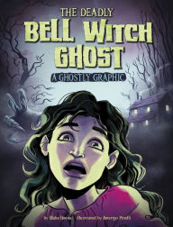 Title: The Deadly Bell Witch Ghost: A Ghostly Graphic, Author: Blake Hoena