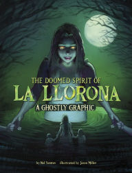 Title: The Doomed Spirit of La Llorona: A Ghostly Graphic, Author: Nel Yomtov