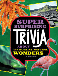 Title: Super Surprising Trivia About the World's Natural Wonders, Author: Ailynn Collins