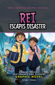 Title: Rei Escapes Disaster: A Great Tohoku Earthquake and Tsunami Graphic Novel, Author: Susan Griner