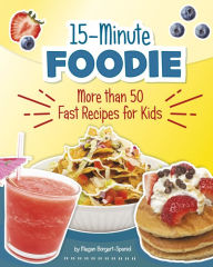 Title: 15-Minute Foodie: More than 50 Fast Recipes for Kids, Author: Megan Borgert-Spaniol