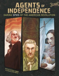 Title: Agents of Independence: Daring Spies of the American Revolution, Author: Matthew K. Manning