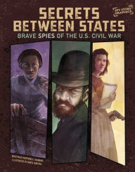 Title: Secrets Between States: Brave Spies of the U.S. Civil War, Author: Matthew K. Manning