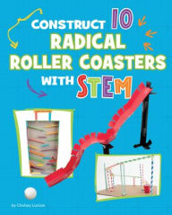 Title: Construct 10 Radical Roller Coasters with STEM, Author: Chelsey Luciow