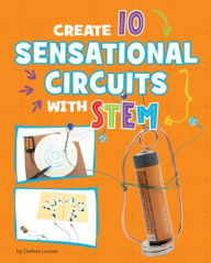 Title: Create 10 Sensational Circuits with STEM, Author: Chelsey Luciow