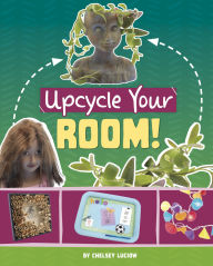 Title: Upcycle Your Room!, Author: Chelsey Luciow