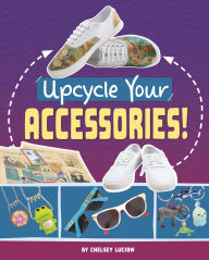Title: Upcycle Your Accessories!, Author: Chelsey Luciow