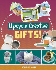Title: Upcycle Creative Gifts!, Author: Chelsey Luciow