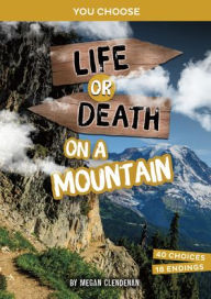 Title: Life or Death on a Mountain: An Interactive Survival Adventure, Author: Megan Clendenan