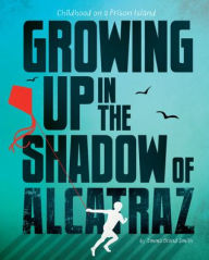 Title: Growing Up in the Shadow of Alcatraz: Childhood on a Prison Island, Author: Emma Bland Smith