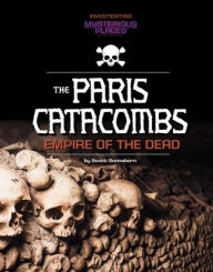 Title: Paris Catacombs, Empire of the Dead, Author: Scott Sonneborn