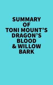 Title: Summary of Toni Mount's Dragon's Blood & Willow Bark, Author: Everest Media