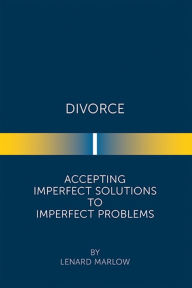 Title: Divorce: Accepting Imperfect Solutions to Imperfect Problems, Author: Lenard Marlow