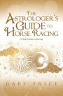The Astrologer's Guide to Horse Racing: A Field Guide to Racing