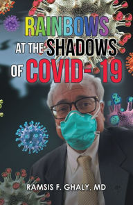 Title: Rainbows at the Shadows of Covid- 19, Author: Ramsis F. Ghaly MD