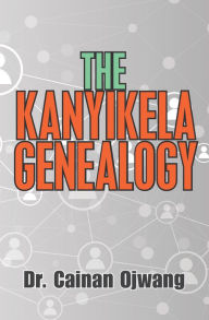 Title: The Kanyikela Genealogy, Author: Dr. Cainan Ojwang