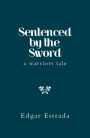 Sentenced by the Sword: A Warriors Tale