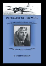 Title: In Pursuit of the Wind: The Adventures of Roy Warner, Airmail Pilot, Author: William Gibson