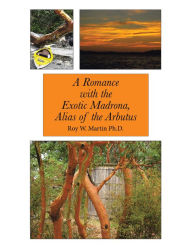 Title: A Romance with the Exotic Madrona, Alias of the Arbutus, Author: Roy W. Martin Ph.D.