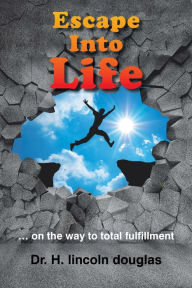 Title: Escape into Life: . on the Way to Total Fulfillment, Author: Dr. H. lincoln Douglas