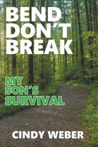 Title: Bend Don't Break: My Son's Survival, Author: Cindy Weber