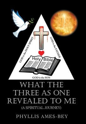 What the Three as One Revealed to Me: (A Spiritual Journey)
