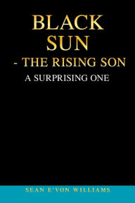 Title: Black Sun - the Rising Son: A Surprising One, Author: Sean E'von Williams