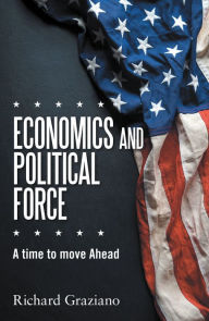 Title: Economics and Political Force: A Time to Move Ahead, Author: Richard Graziano