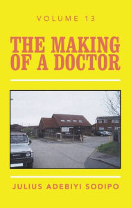 Title: The Making of a Doctor, Author: Julius Adebiyi Sodipo