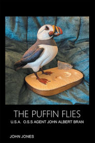 Title: The Puffin Flies: U.S.A. O.S.S Agent John Albert Bran, Author: John Jones