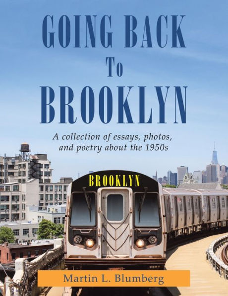 Going Back to Brooklyn: A Collection of Essays , Photos and Poetry in the Mid-Nineteen Hundreds