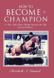 Title: How to Become a Champion: A True Tale of How Christy Reaches the Top (Second Edition), Author: Elizabeth A. Conard