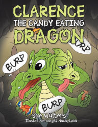 Title: Clarence the Candy Eating Dragon, Author: Sue Walters