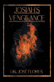 Title: Josiah's Vengeance, Author: Dr. Jose Flores