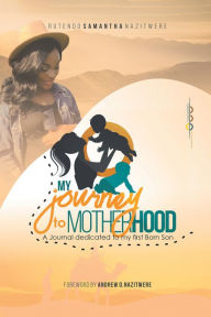 Title: My Journey to Motherhood: A Journal Dedicated to Our 1St Born Son, Author: Rutendo Nazitwere