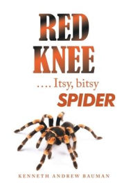 Title: Red Knee .... Itsy, Bitsy Spider, Author: Kenneth Andrew Bauman