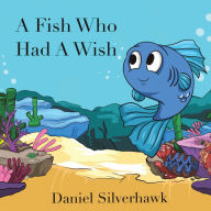 Title: A Fish Who had a Wish, Author: Daniel Silverhawk