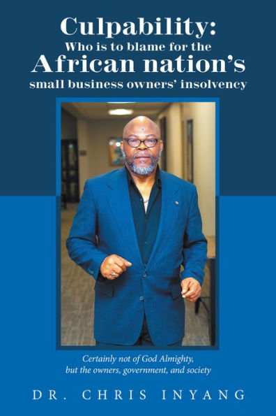 Culpability: Who Is to Blame for the African Nation's Small Business Owners' Insolvency: Certainly Not of God Almighty, but the Owners, Government, and Society