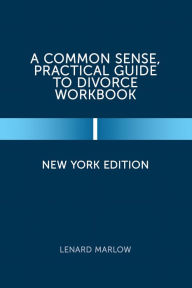 Title: A Common Sense, Practical Guide to Divorce Workbook: New York Edition, Author: Lenard Marlow