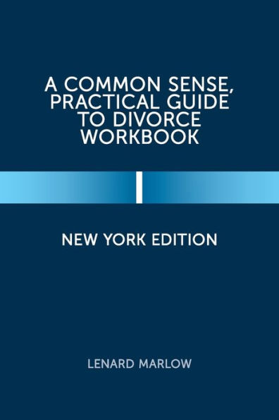 A Common Sense, Practical Guide to Divorce Workbook: New York Edition