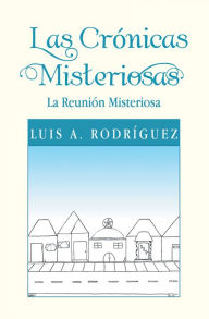 Title: Las Crónicas Misteriosas: La Reunión Misteriosa, Author: Luis A. Rodríguez