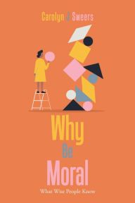 Title: Why Be Moral: What Wise People Know, Author: Carolyn J Sweers