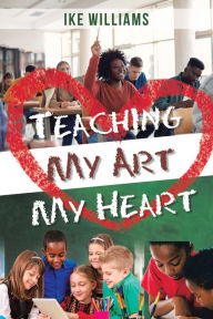 Title: Teaching My Art My Heart, Author: Ike Williams