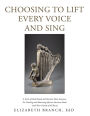 Choosing to Lift Every Voice and Sing: A Series of Faith-Based and Patriotic Mini-Seminars for Teaching and Mentoring African American Youth (And Their Friends of All Races)