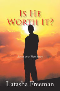 Title: Is He Worth It?: Based on a True Story, Author: Latasha Freeman