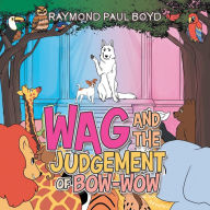 Title: Wag and the Judgement of Bow-Wow, Author: Raymond Paul Boyd