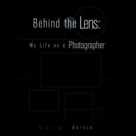 Title: Behind the Lens: My Life as a Photographer, Author: Eric Dortch