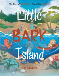 Title: Little Bark Island: The Story of King Monet and All His Children, Author: Kim Spadoni