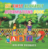 Title: My First Alphabet Affirmations Book: Positive Affirmations Can Change the Way You See Yourself and the World Around You, Author: Golden Buenafe